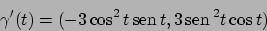 \begin{displaymath}
\gamma'(t) = (-3 \cos^2 t  \!\textrm{sen}  \!t, 3  \!\textrm{sen}  \!^2 t \cos t)
\end{displaymath}