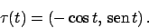 \begin{displaymath}
\tau (t) = (- \cos t,  \!\textrm{sen}  \!t)   .
\end{displaymath}