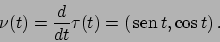 \begin{displaymath}
\nu (t) = {{d}\over{dt}} \tau (t) = ( \!\textrm{sen}  \!t, \cos t)   .
\end{displaymath}