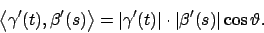 \begin{displaymath}
\left\langle {\gamma ^\prime(t)},{\beta ^\prime (s)}\right\...
...ime (t)\vert\cdot
\vert\beta ^\prime (s)\vert\cos\vartheta .
\end{displaymath}