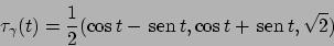 \begin{displaymath}
\tau_\gamma (t)=\frac{1}{2}(\cos t- \!\textrm{sen}  \!t,\cos t+ \!\textrm{sen}  \!t,\sqrt{2})
\end{displaymath}