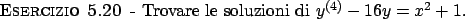 \begin{esercizio}\rm -\
Trovare le soluzioni di $y^{(4)} -16 y = x^2 + 1$.
\end{esercizio}