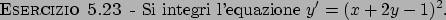 \begin{esercizio}\rm -\
Si integri l'equazione $y' = (x + 2y -1)^2$.
\end{esercizio}