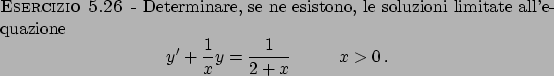 \begin{esercizio}\rm -\
Determinare, se ne esistono, le soluzioni limitate all'e...
...r{x}} y = {{1}\over{2+x}} \hskip30pt x > 0   .
\end{displaymath}\end{esercizio}