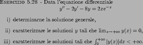 \begin{esercizio}\rm -\
Data l'equazione differenziale
\begin{displaymath}
y'' -...
...e $\int_0^{+\infty} \vert y(x)\vert dx < + \infty$.
\end{itemize}\end{esercizio}