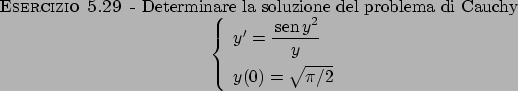 \begin{esercizio}\rm -\
Determinare la soluzione del problema di Cauchy
\begin{d...
...y}}} \\
y(0) = \sqrt{\pi/2}
\end{array}\right.
\end{displaymath}\end{esercizio}