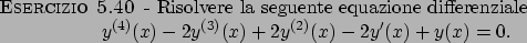 \begin{esercizio}\rm -\
Risolvere la seguente equazione differenziale
\begin{dis...
...)-2y^{(3)}(x)+2y^{(2)}(x)-2y^\prime (x)+y(x)=0.
\end{displaymath}\end{esercizio}