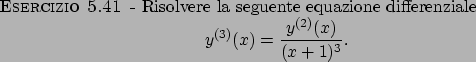 \begin{esercizio}\rm -\
Risolvere la seguente equazione differenziale
\begin{displaymath}
y^{(3)}(x)=\frac{y^{(2)}(x)}{(x+1)^3}.
\end{displaymath}\end{esercizio}