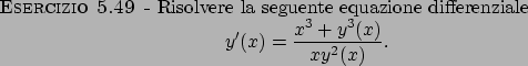 \begin{esercizio}\rm -\
Risolvere la seguente equazione differenziale
\begin{displaymath}
y^\prime (x)=\frac{x^3+y^3(x)}{xy^2(x)}.
\end{displaymath}\end{esercizio}