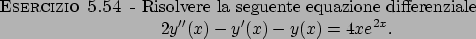 \begin{esercizio}\rm -\
Risolvere la seguente equazione differenziale
\begin{dis...
...^{\prime \prime}(x)-y^\prime (x)-y(x)=4xe^{2x}.
\end{displaymath}\end{esercizio}