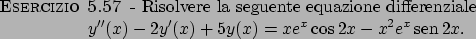 \begin{esercizio}\rm -\
Risolvere la seguente equazione differenziale
\begin{dis...
...)=xe^x \cos 2x -x^2 e^x \!\textrm{sen}  \!2x.
\end{displaymath}\end{esercizio}