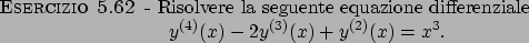 \begin{esercizio}\rm -\
Risolvere la seguente equazione differenziale
\begin{displaymath}
y^{(4)}(x)-2y^{(3)}(x)+y^{(2)}(x)=x^3.
\end{displaymath}\end{esercizio}