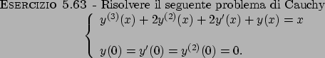 \begin{esercizio}\rm -\
Risolvere il seguente problema di Cauchy
\begin{displaym...
...)=y^\prime (0)=y^{(2)}(0)=0.
\end{array}\right.
\end{displaymath}\end{esercizio}
