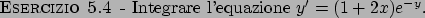 \begin{esercizio}\rm -\
Integrare l'equazione $y' = (1+2x)e^{-y}$.
\end{esercizio}