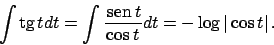 \begin{displaymath}
\int \textrm{tg}  \!t dt = \int {{ \!\textrm{sen}  \!t}\over{\cos t}} dt = - \log \vert \cos t\vert   .
\end{displaymath}