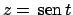 $z =  \!\textrm{sen}  \!t$