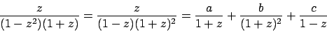 \begin{displaymath}
{{z}\over{(1-z^2)(1+z)}} = {{z}\over{(1-z)(1+z)^2}} =
{{a}\over{1+z}} + {{b}\over{(1+z)^2}} + {{c}\over{1-z}}
\end{displaymath}