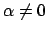 $\alpha \not= 0$