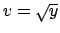 $v = \sqrt{y}$