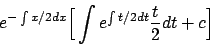 \begin{displaymath}
e^{-\int x/2 dx} \Big[ \int e^{\int t/2 dt} {{t}\over{2}} dt + c \Big]
\end{displaymath}