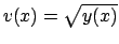 $v (x) = \sqrt{y(x)}$