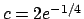 $c = 2 e^{-1/4}$