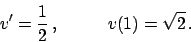 \begin{displaymath}
v' = {{1}\over{2}}   , \hskip30pt v(1) = \sqrt{2}   .
\end{displaymath}