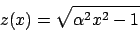 \begin{displaymath}
z(x) = \sqrt{\alpha^2 x^2 - 1}
\end{displaymath}