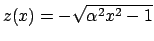 $z(x) = - \sqrt{\alpha^2 x^2 - 1}$
