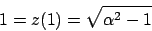 \begin{displaymath}
1 = z(1) = \sqrt{\alpha^2 - 1}
\end{displaymath}