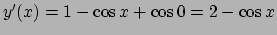 $y'(x) = 1 -\cos x + \cos 0 = 2 - \cos x$