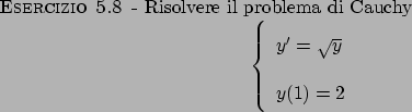 \begin{esercizio}\rm -\
Risolvere il problema di Cauchy
\begin{displaymath}
\lef...
...}
y' = \sqrt{y} \\
y(1) = 2
\end{array}\right.
\end{displaymath}\end{esercizio}