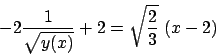 \begin{displaymath}
-2 {{1}\over{\sqrt{y(x)}}} + 2 =
\sqrt{ {{2}\over{3}} }  \big(x-2\big)
\end{displaymath}