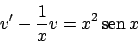 \begin{displaymath}
v' - {{1}\over{x}} v = x^2  \!\textrm{sen}  \!x
\end{displaymath}