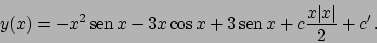 \begin{displaymath}
y(x) = -x^2  \!\textrm{sen}  \!x -3x \cos x +3  \!\textrm{sen}  \!x + c {{x\vert x\vert}\over{2}} + c'   .
\end{displaymath}