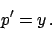 \begin{displaymath}
p' = y   .
\end{displaymath}