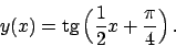 \begin{displaymath}
y(x) = \textrm{tg}  \!\Big( {{1}\over{2}} x + {{\pi}\over{4}}\Big)   .
\end{displaymath}