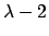 $\lambda -2$