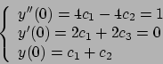 \begin{displaymath}
\left\{
\begin{array}{l}
y''(0) = 4 c_1 - 4c_2 = 1 \\
y'(0) = 2 c_1 + 2 c_3 = 0 \\
y(0) = c_1 + c_2
\end{array}\right.
\end{displaymath}