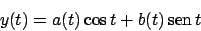 \begin{displaymath}
y(t) = a(t) \cos t + b(t)  \!\textrm{sen}  \!t
\end{displaymath}