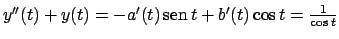 $y''(t) + y(t) = -a'(t)  \!\textrm{sen}  \!t + b'(t) \cos t = {{1}\over{\cos t}}$
