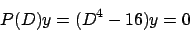\begin{displaymath}
P(D) y = (D^4 - 16) y = 0
\end{displaymath}