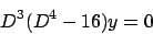 \begin{displaymath}
D^3 (D^4 - 16) y = 0
\end{displaymath}