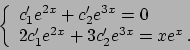 \begin{displaymath}
\left\{
\begin{array}{l}
c_1' e^{2x} + c_2' e^{3x} = 0 \\
2 c_1' e^{2x} + 3 c_2' e^{3x} = x e^x   .
\end{array}\right.
\end{displaymath}