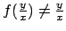 $f({{y}\over{x}}) \not = {{y}\over{x}}$