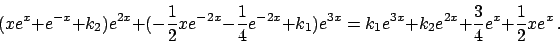 \begin{displaymath}
( x e^x + e^{-x} + k_2 ) e^{2x} +
(-{{1}\over{2}} x e^{-2x} ...
...3x} + k_2 e^{2x} + {{3}\over{4}} e^x + {{1}\over{2}} x e^x  .
\end{displaymath}