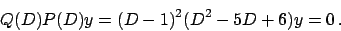 \begin{displaymath}
Q(D) P(D) y = (D-1)^2 (D^2 - 5D + 6) y = 0   .
\end{displaymath}