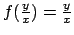 $f({{y}\over{x}}) = {{y}\over{x}}$