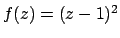 $f(z) = (z-1)^2$