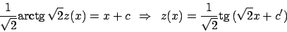 \begin{displaymath}
{{1}\over{\sqrt{2}}} \textrm{arctg}  \!\sqrt{2} z(x) = x + ...
...1}\over{\sqrt{2}}} \textrm{tg}  \!\big( \sqrt{2} x + c' \big)
\end{displaymath}